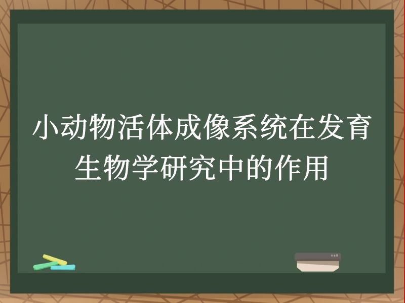 小动物活体成像系统在发育生物学研究中的作用